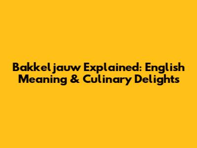 Bakkeljauw Explained: English Meaning & Culinary Delights