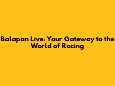 Balapan Live: Your Gateway to the World of Racing