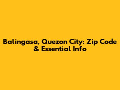 Balingasa, Quezon City: Zip Code & Essential Info