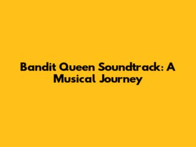 Bandit Queen Soundtrack: A Musical Journey