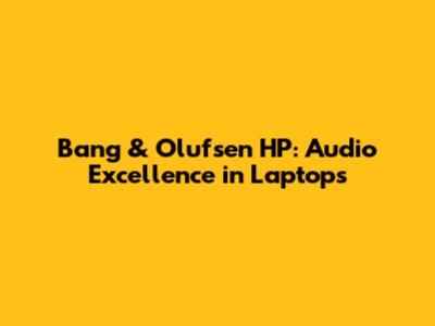 Bang & Olufsen HP: Audio Excellence in Laptops