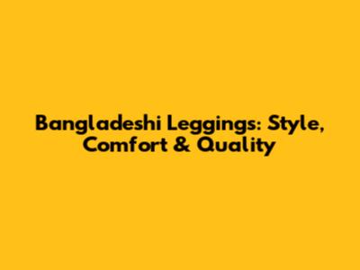 Bangladeshi Leggings: Style, Comfort & Quality