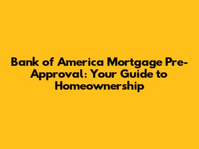 Bank of America Mortgage Pre-Approval: Your Guide to Homeownership