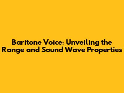 Baritone Voice: Unveiling the Range and Sound Wave Properties