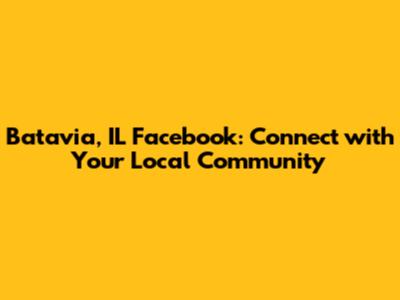 Batavia, IL Facebook: Connect with Your Local Community