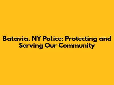 Batavia, NY Police: Protecting and Serving Our Community