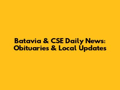 Batavia & CSE Daily News: Obituaries & Local Updates