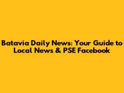 Batavia Daily News: Your Guide to Local News & PSE Facebook