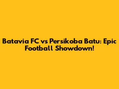 Batavia FC vs Persikoba Batu: Epic Football Showdown!