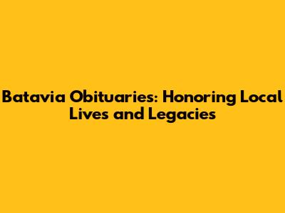 Batavia Obituaries: Honoring Local Lives and Legacies