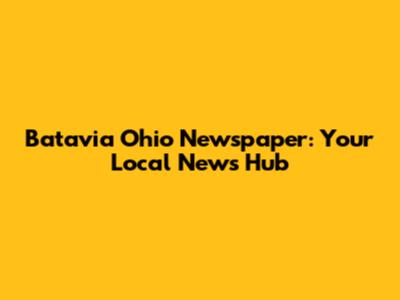 Batavia Ohio Newspaper: Your Local News Hub