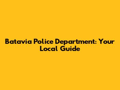 Batavia Police Department: Your Local Guide