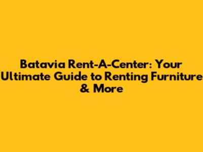 Batavia Rent-A-Center: Your Ultimate Guide to Renting Furniture & More
