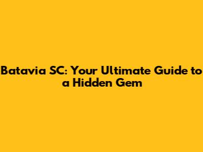 Batavia SC: Your Ultimate Guide to a Hidden Gem