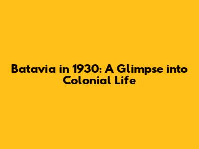 Batavia in 1930: A Glimpse into Colonial Life
