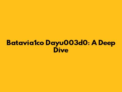 Batavia1co Dayu003d0: A Deep Dive