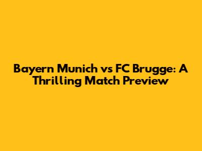Bayern Munich vs FC Brugge: A Thrilling Match Preview