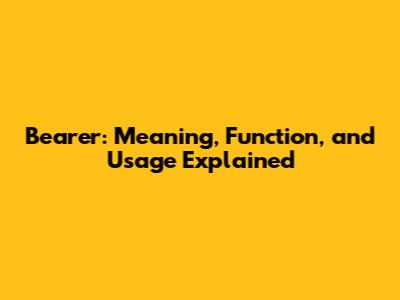 Bearer: Meaning, Function, and Usage Explained