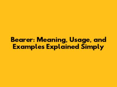 Bearer: Meaning, Usage, and Examples Explained Simply