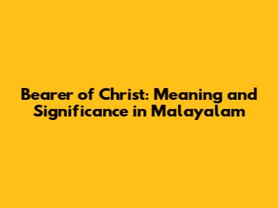 Bearer of Christ: Meaning and Significance in Malayalam