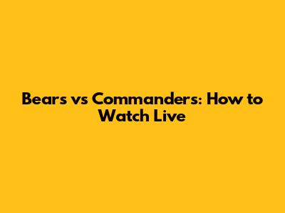 Bears vs Commanders: How to Watch Live