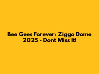 Bee Gees Forever: Ziggo Dome 2025 - Don't Miss It!
