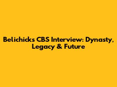 Belichick's CBS Interview: Dynasty, Legacy & Future