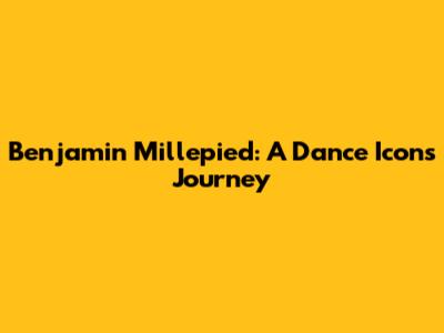 Benjamin Millepied: A Dance Icon's Journey