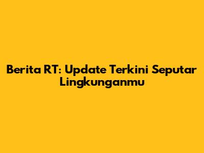 Berita RT: Update Terkini Seputar Lingkunganmu