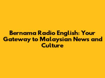 Bernama Radio English: Your Gateway to Malaysian News and Culture