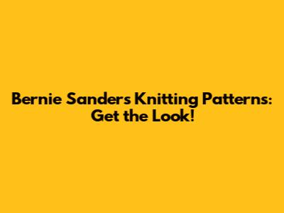 Bernie Sanders Knitting Patterns: Get the Look!
