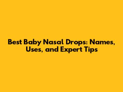 Best Baby Nasal Drops: Names, Uses, and Expert Tips