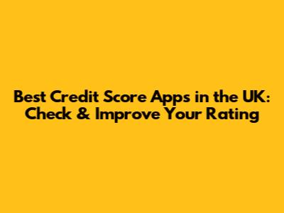 Best Credit Score Apps in the UK: Check & Improve Your Rating