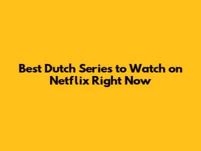 Best Dutch Series to Watch on Netflix Right Now