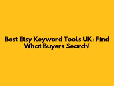 Best Etsy Keyword Tools UK: Find What Buyers Search!