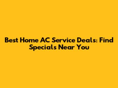 Best Home AC Service Deals: Find Specials Near You