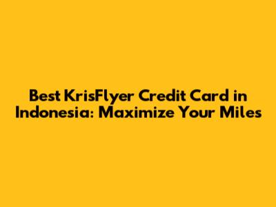 Best KrisFlyer Credit Card in Indonesia: Maximize Your Miles