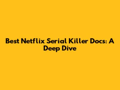 Best Netflix Serial Killer Docs: A Deep Dive