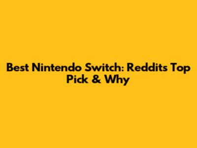 Best Nintendo Switch: Reddit's Top Pick & Why