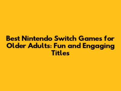 Best Nintendo Switch Games for Older Adults: Fun and Engaging Titles