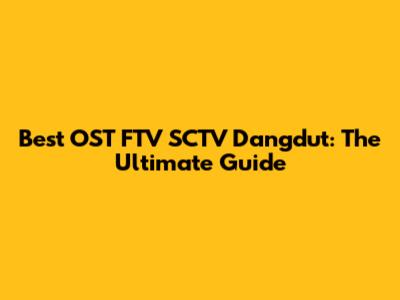 Best OST FTV SCTV Dangdut: The Ultimate Guide