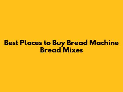 Best Places to Buy Bread Machine Bread Mixes