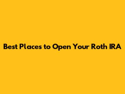 Best Places to Open Your Roth IRA
