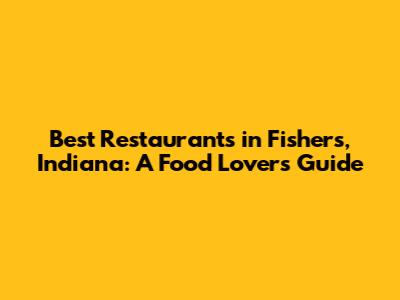 Best Restaurants in Fishers, Indiana: A Food Lover's Guide