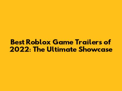 Best Roblox Game Trailers of 2022: The Ultimate Showcase