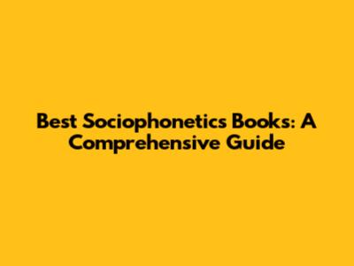 Best Sociophonetics Books: A Comprehensive Guide