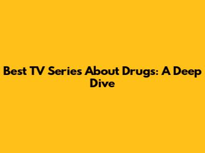 Best TV Series About Drugs: A Deep Dive