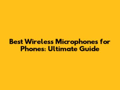 Best Wireless Microphones for Phones: Ultimate Guide
