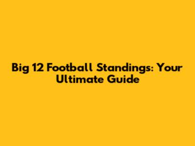 Big 12 Football Standings: Your Ultimate Guide