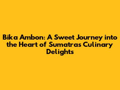 Bika Ambon: A Sweet Journey into the Heart of Sumatra's Culinary Delights
